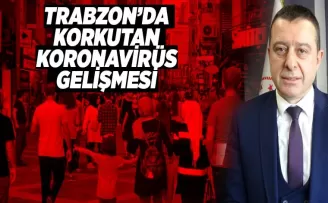 Trabzon’da korkutan koronavirüs gelişmesi!