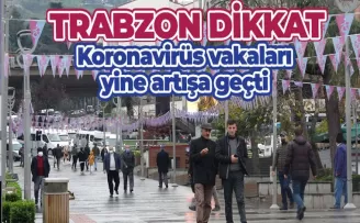 Trabzon'da koronavirüs vakaları yine artışa geçti