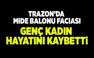 Trabzon’da mide balonu takılan kadın hayatını kaybetti!
