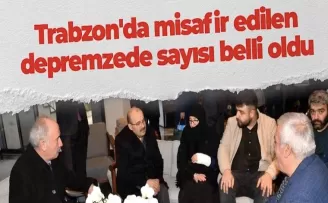 Trabzon’da misafir edilen depremzede sayısı belli oldu