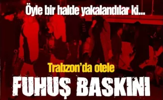 Trabzon'da otele fuhuş baskını, hem de ne vaziyette!