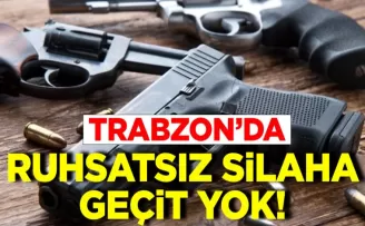 Trabzon’da ruhsatsız silaha geçit verilmedi!