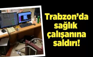 Trabzon’da sağlık çalışanlarına saldırı!