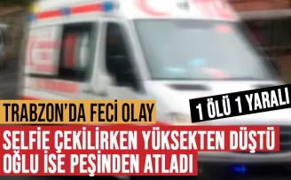 Trabzon'da selfi çekilirken düştü! Hayatını kaybetti