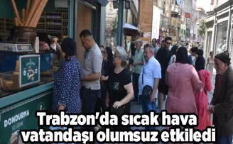 Trabzon’da sıcak hava vatandaşı olumsuz etkiledi