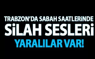 Trabzon’da silah sesleri! Yaralılar var!