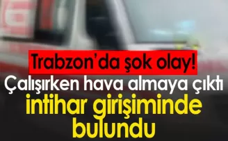 Trabzon’da şok eden intihar girişimi!