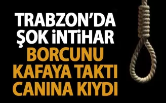 Trabzon’da şok intihar! Borcunu kafaya taktı canına kıydı