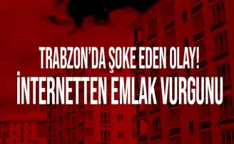 Trabzon'da şoke eden olay! İnternetten emlak vurgunu...