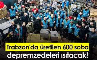 Trabzon’da üretilen 600 soba depremden etkilenenleri ısıtacak