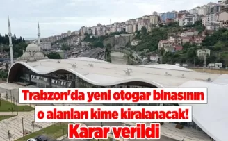 Trabzon’da yeni otogar binasının o alanları kime kiralanacak! Karar verildi