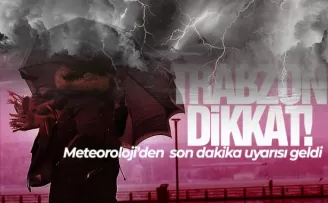 Trabzon dikkat! Meteoroloji uyardı!