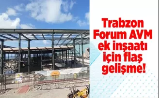 Trabzon Forum AVM ek inşaatı için flaş gelişme!