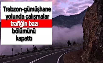 Trabzon Gümüşhane yolunda çalışma! Trafiğe kapatılıyor