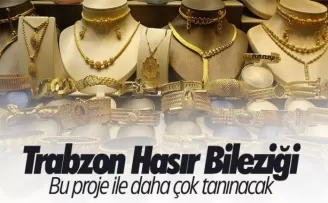Trabzon Hasır Bileziği Kuyumcu Kent Projesi ile daha çok tanınacak