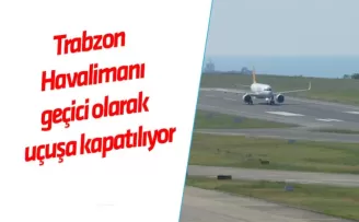 Trabzon Havalimanı geçici olarak uçuşa kapatılıyor