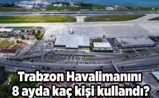 Trabzon Havalimanını 8 ayda kaç kişi kullandı?