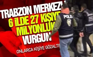 Trabzon merkezli 27 kişiye milyonluk vurgun!