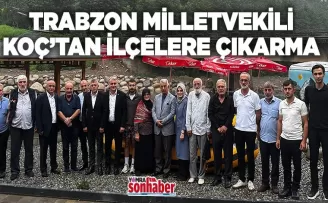 TRABZON MİLLETVEKİLİ  KOÇ’TAN İLÇELERE ÇIKARMA 