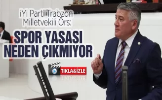Trabzon Milletvekili Örs, “Spor Yasası neden çıkmıyor“