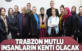TRABZON MUTLU İNSANLARIN KENTİ OLACAK