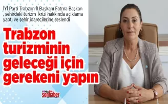 “Trabzon turizminin geleceği için gerekeni yapın”