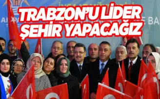 TRABZON’U LİDER ŞEHİR YAPACAĞIZ