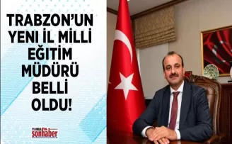 Trabzon’un yeni İl Milli Eğitim Müdürü belli oldu!