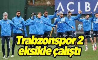 Trabzonspor 2 eksikle çalıştı