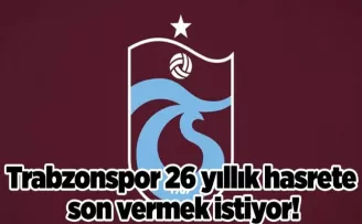 Trabzonspor 26 yıllık hasrete son vermek istiyor!