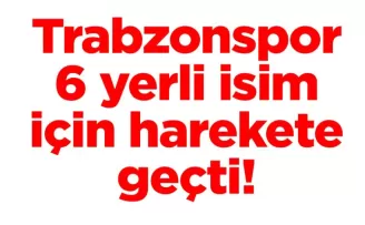 Trabzonspor, 6 yerli isim için harekete geçti!