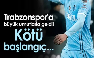 Trabzonspor'a büyük umutlarla geldi! Kötü başlangıç...