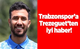 Trabzonspor’a Trezeguet’ten iyi haber!