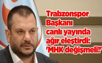 Trabzonspor Başkanı canlı yayında ağır eleştirdi: ’MHK değişmeli!’