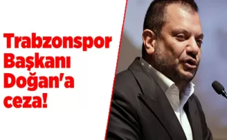 Trabzonspor Başkanı Doğan’a ceza!