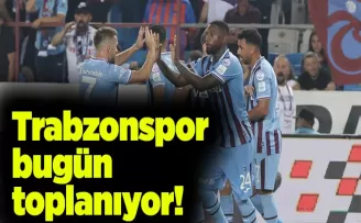Trabzonspor bugün toplanıyor!