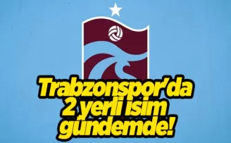 Trabzonspor’da 2 yerli isim gündemde!