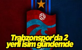 Trabzonspor’da 2 yerli isim gündemde!