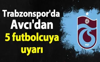 Trabzonspor’da Avcı’dan 5 futbolcuya uyarı