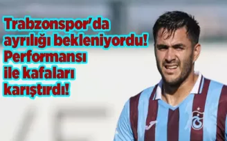 Trabzonspor’da ayrılığı bekleniyordu! Performansı ile kafaları karıştırdı!