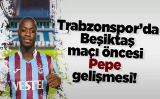Trabzonspor’da Beşiktaş maçı öncesi Pepe gelişmesi!