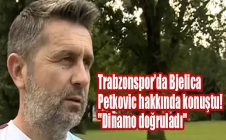 Trabzonspor’da Bjelica Petkovic hakkında konuştu! “Dinamo doğruladı“