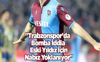 Trabzonspor’da Bomba İddia: Eski Yıldız İçin Nabız Yoklanıyor