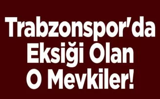 Trabzonspor’da Eksiği Olan O Mevkiler!