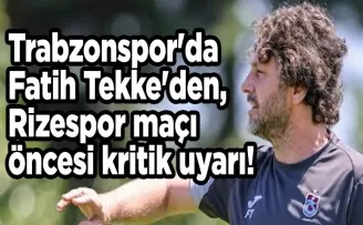 Trabzonspor’da Fatih Tekke’den, Rizespor maçı öncesi kritik uyarı!