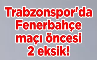 Trabzonspor’da Fenerbahçe maçı öncesi 2 eksik