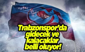 Trabzonspor’da gidecek ve kalacaklar belli oluyor!