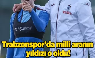 Trabzonspor’da milli aranın yıldızı o oldu!