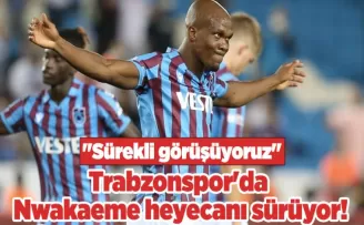 Trabzonspor’da Nwakaeme heyecanı sürüyor! “Sürekli görüşüyoruz“