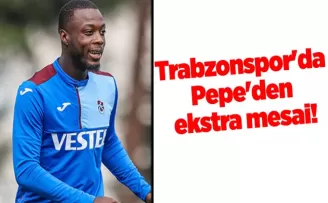 Trabzonspor’da Pepe’den ekstra mesai!
